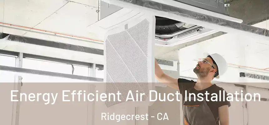 Energy Efficient Air Duct Installation Ridgecrest - CA